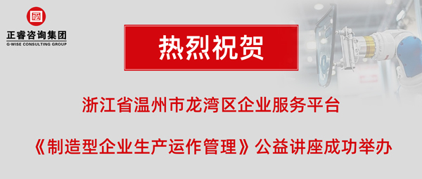 正睿《制造型企業(yè)生產(chǎn)運作管理》專題公益講座