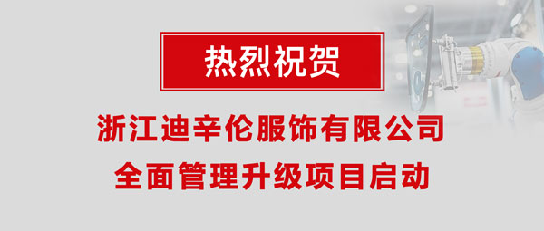 熱烈祝賀浙江迪辛倫服飾有限公司全面管理升級(jí)項(xiàng)目啟動(dòng)！